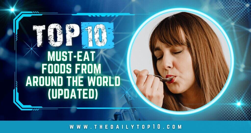 Top 10 Must-Eat Foods From Around The World (Updated)