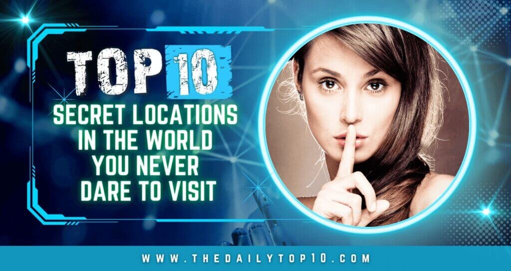 Top 10 Secret Locations In The World You Never Dare To Visit