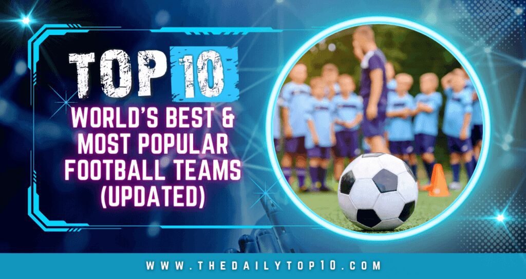 Top 10 World'S Best &Amp; Most Popular Football Teams (Updated)