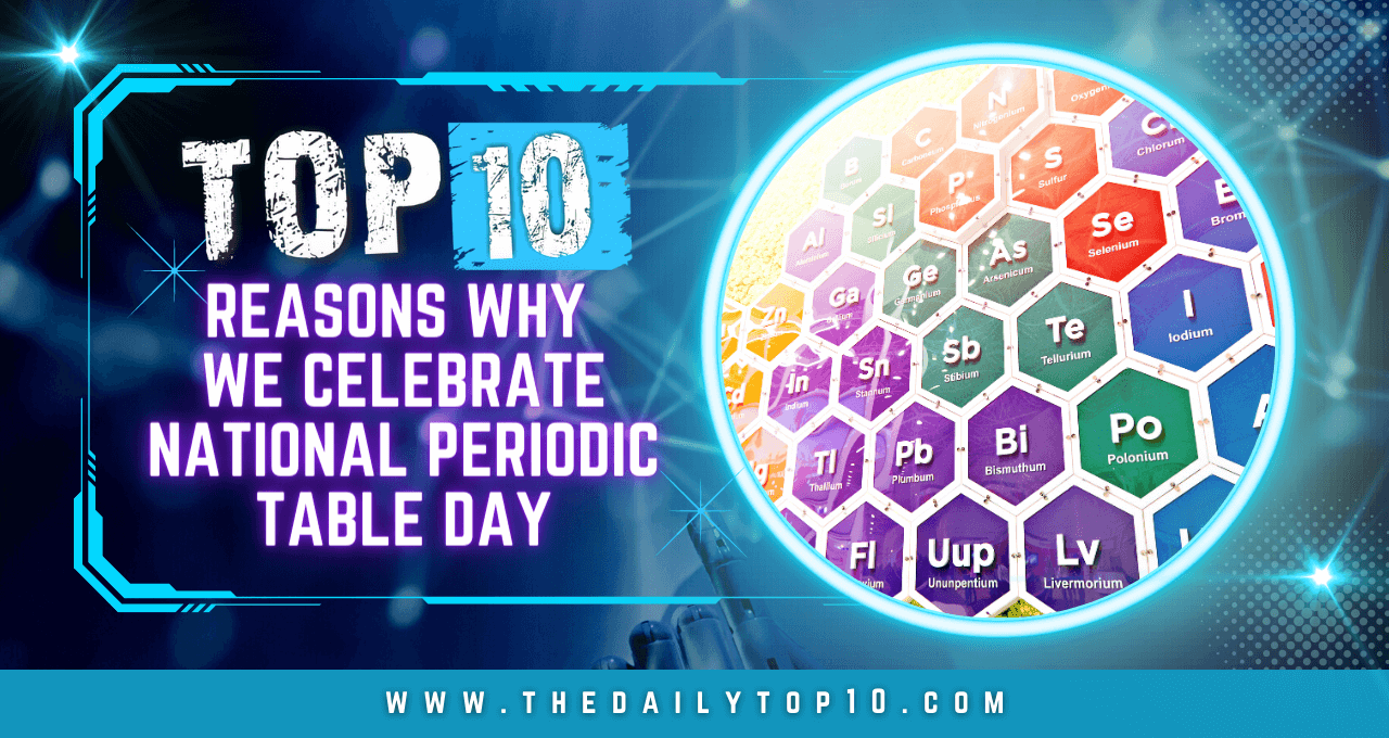 Top 10 Reasons Why We Celebrate National Periodic Table Day 