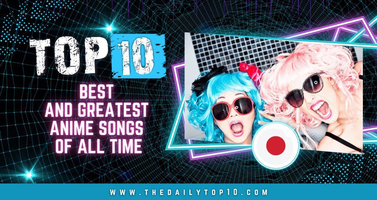 Top 10 Best and Greatest Anime Songs of All Time