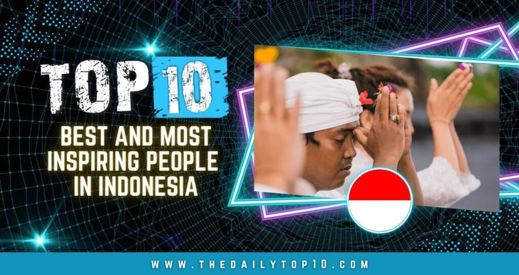 Top 10 Best and Most Inspiring People In Indonesia