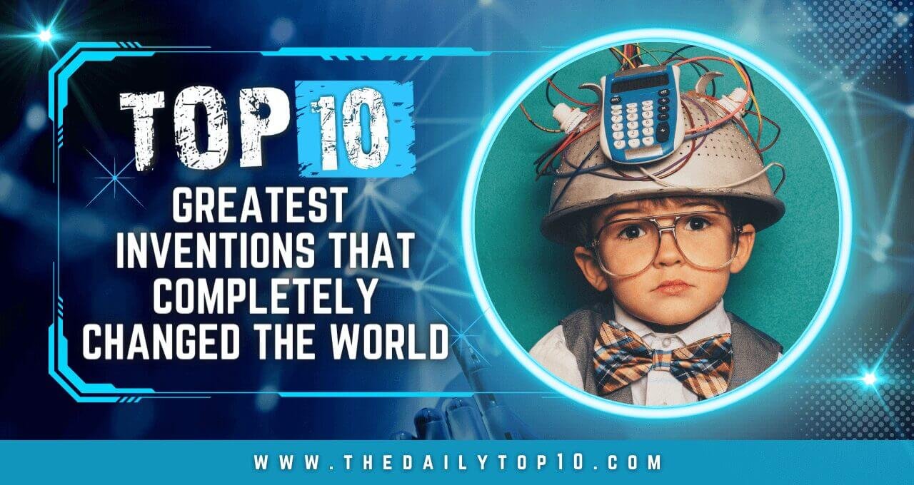 Top 10 Greatest Inventions that Completely Changed the World