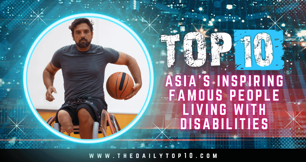 Top 10 Asia's Inspiring Famous People Living With Disabilities