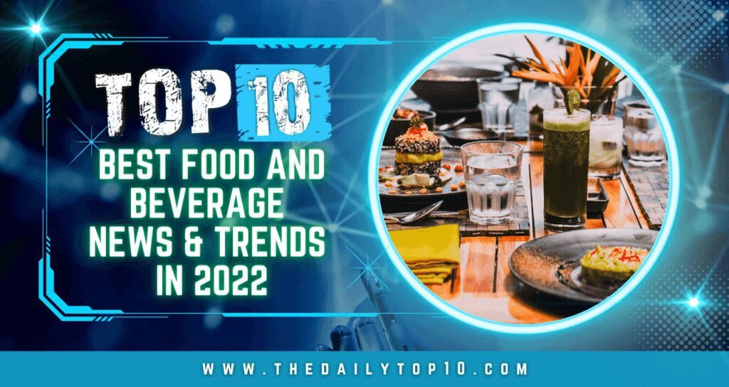 Top 10 Best Food and Beverage News & Trends in 2022