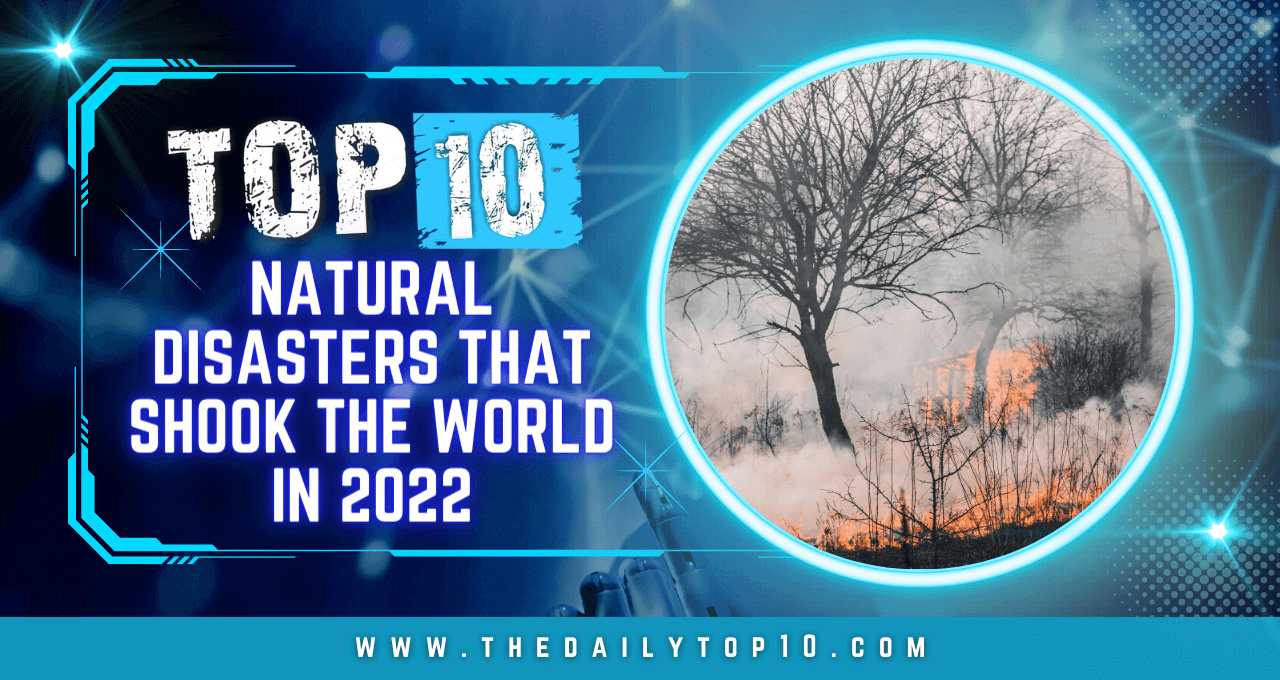 Top 10 Natural Disasters that Shook the World in 2022