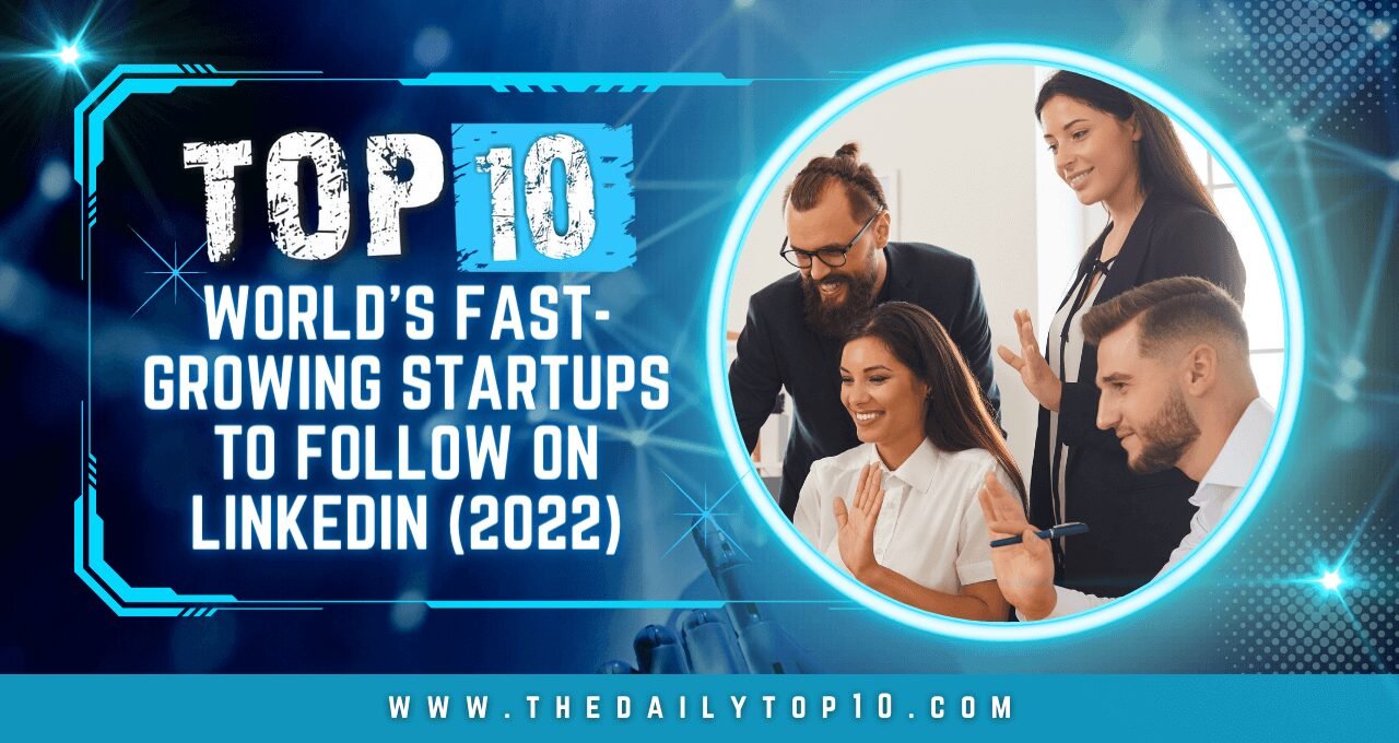 Top 10 World's Fast-Growing Startups to Follow on LinkedIn (2022)