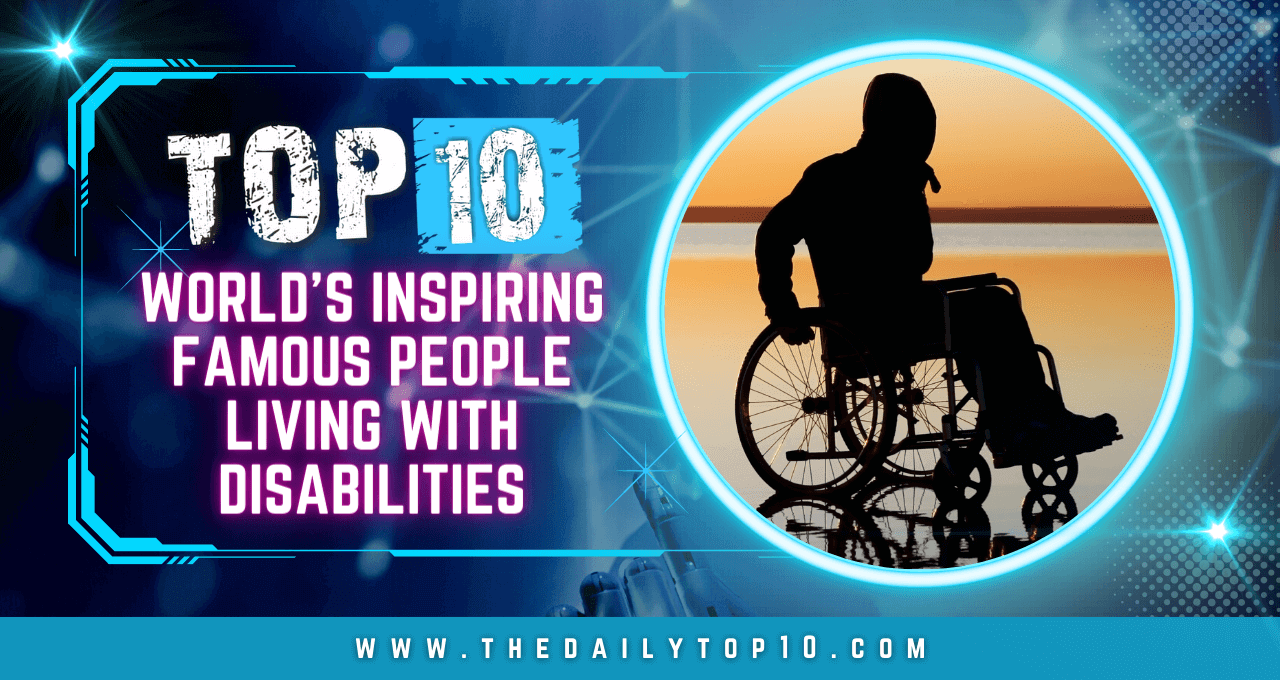 Top 10 World's Inspiring Famous People Living With Disabilities