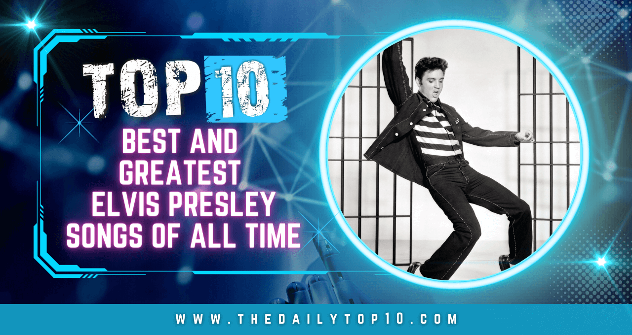 Top 10 Best and Greatest Elvis Presley Songs of All Time