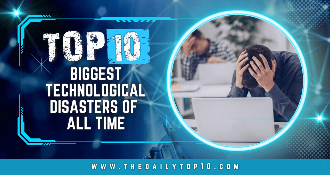 Top 10 Biggest Technological Disasters of All Time