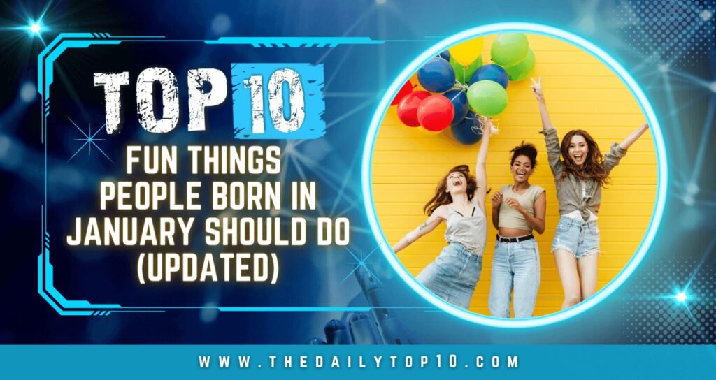 Top 10 Fun Things People Born in January Should Do (Updated)