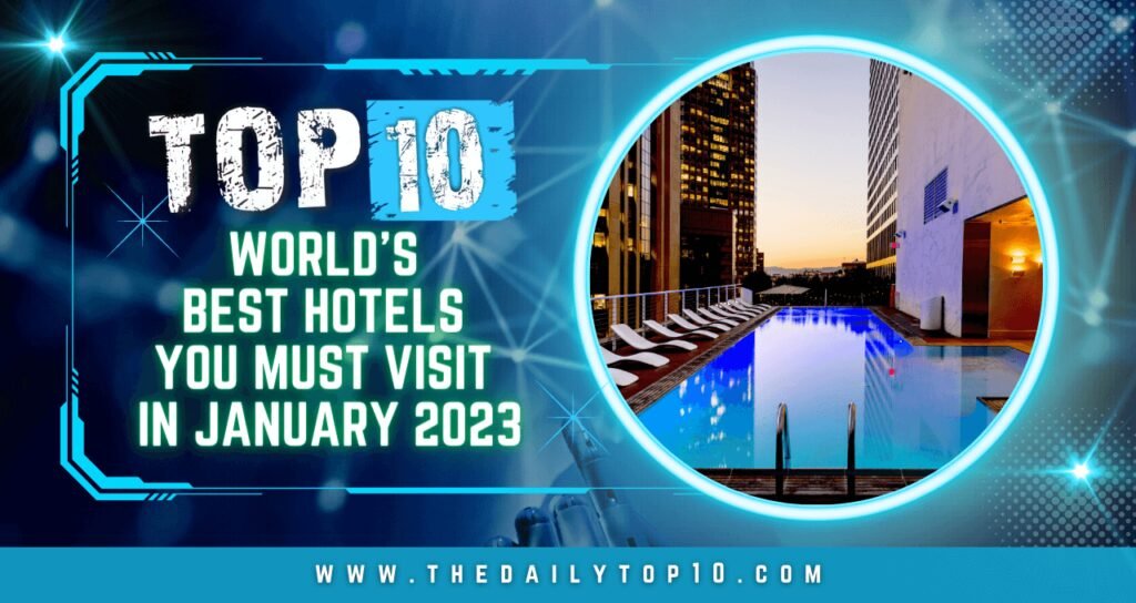 Top 10 World's Best Hotels You Must Visit in January 2023