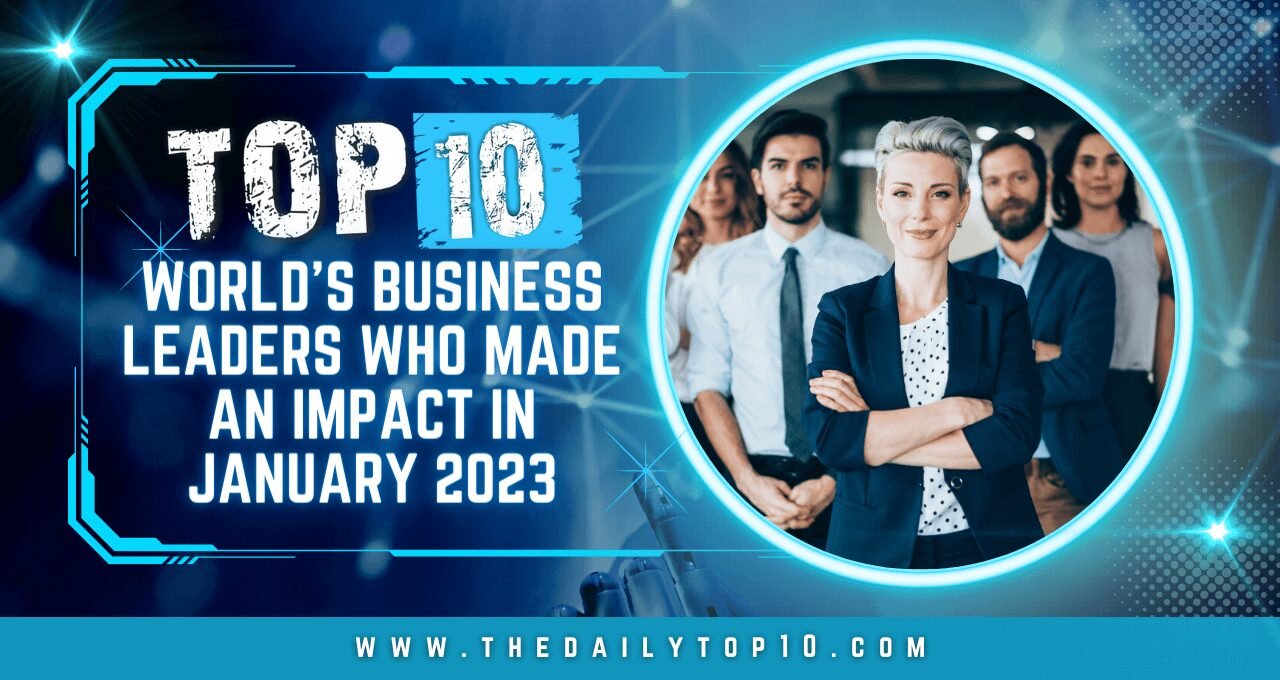 Top 10 World's Business Leaders Who Made An Impact in January 2023