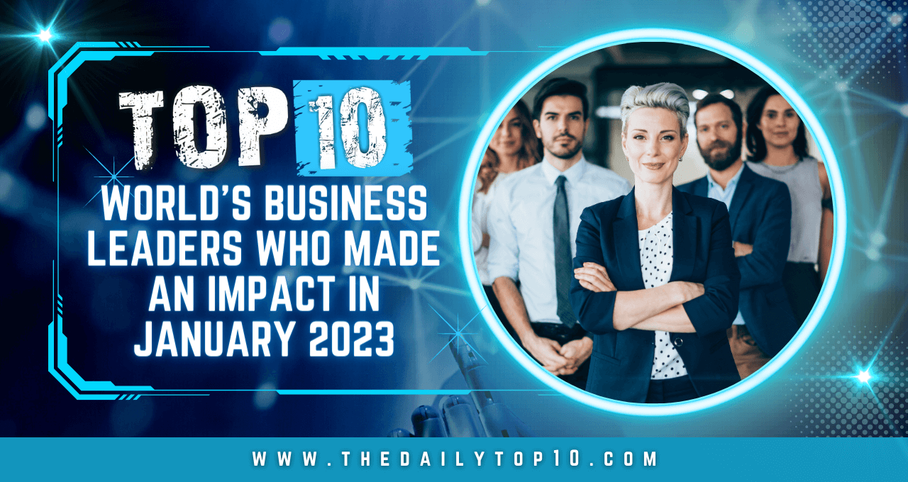 Top 10 World’S Business Leaders Who Made An Impact In January 2023