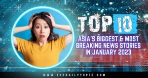 Top_10_Asia'S_Biggest_&Amp;_Most_Breaking_News_Stories_In_January_2023