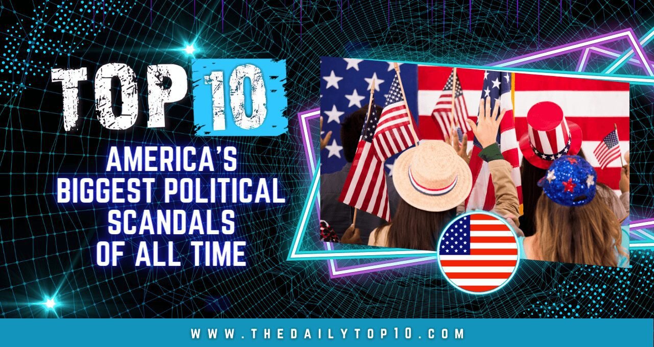 Top 10 America's Biggest Political Scandals of All Time