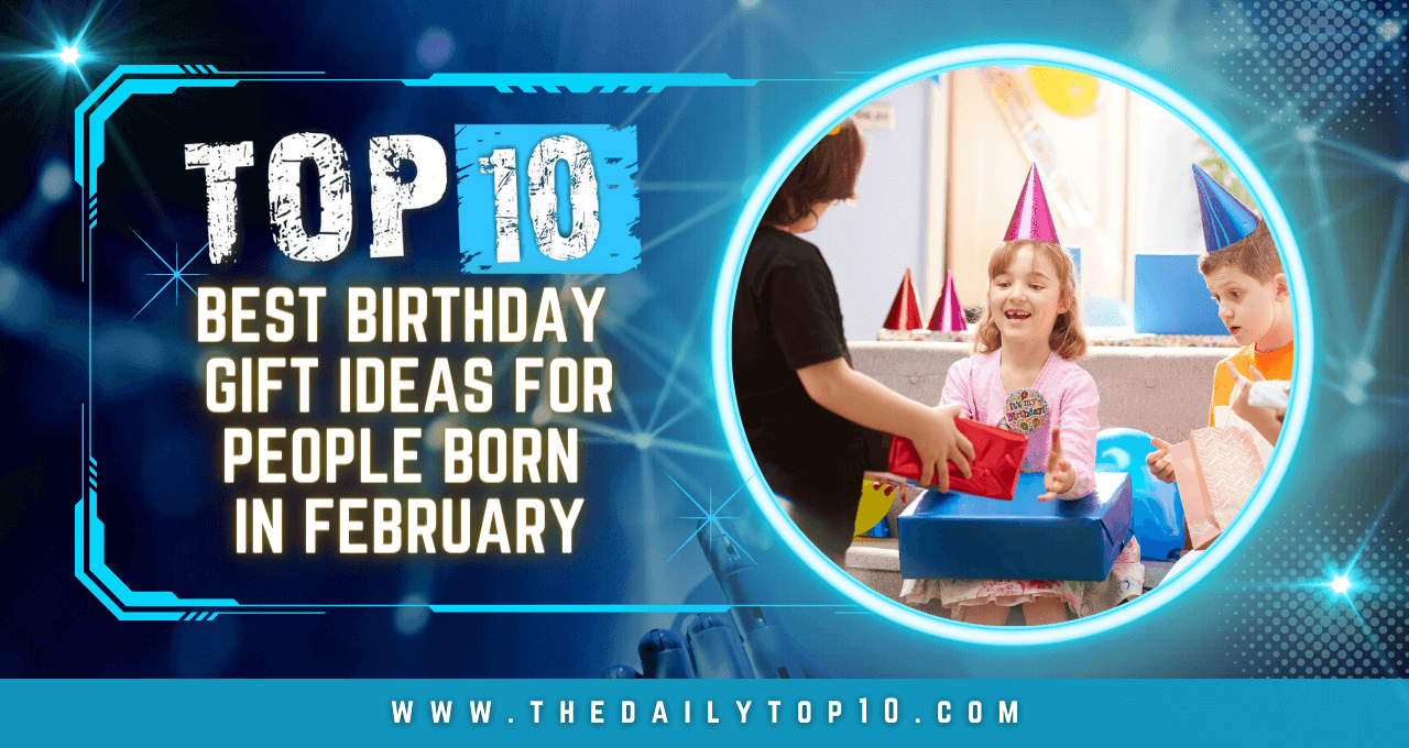 Top 10 Best Birthday Gift Ideas for People Born in February