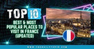 Top 10 Best & Most Popular Places to Visit in France (Updated)