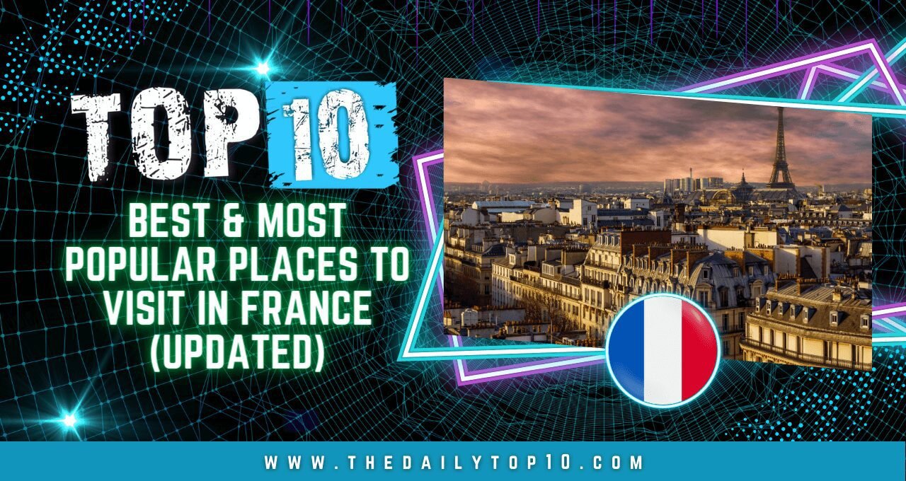 Top 10 Best & Most Popular Places to Visit in France (Updated)