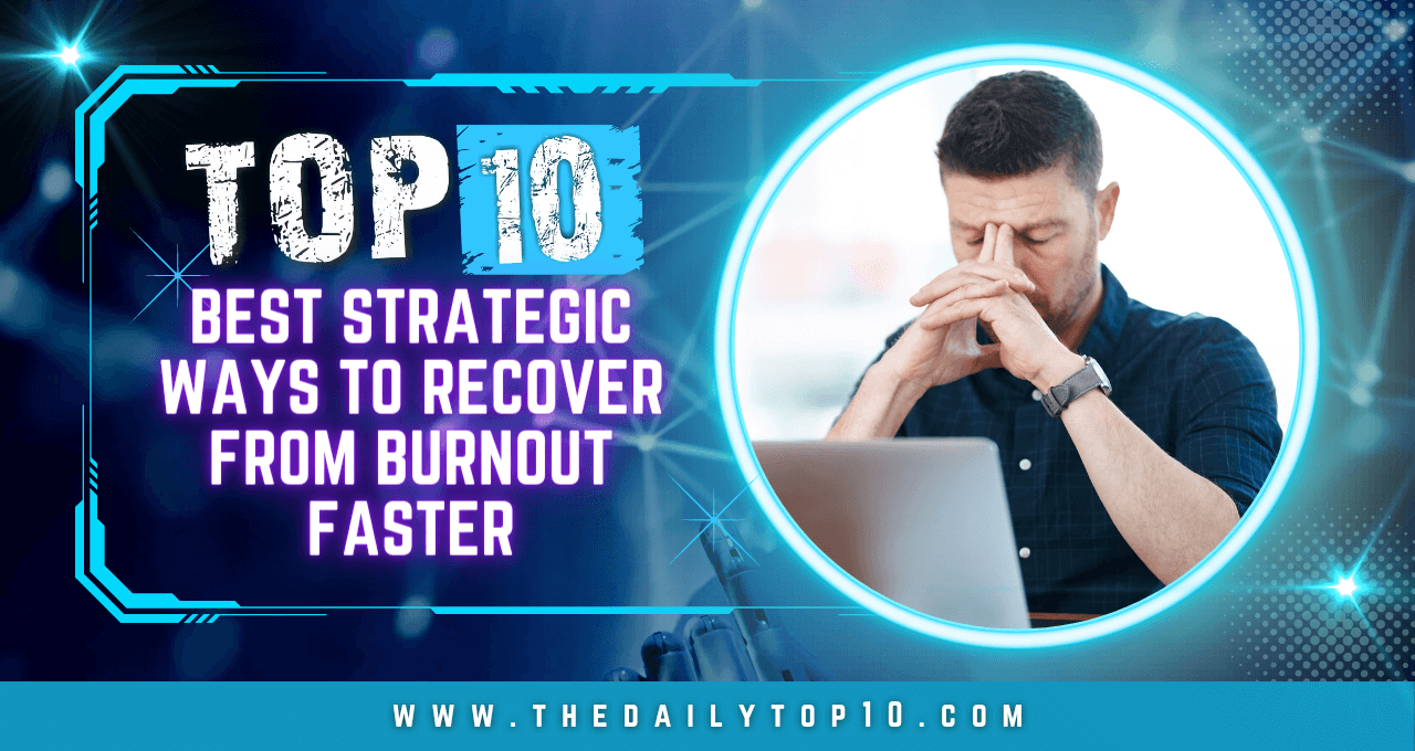 Top 10 Best Strategic Ways to Recover from Burnout Faster