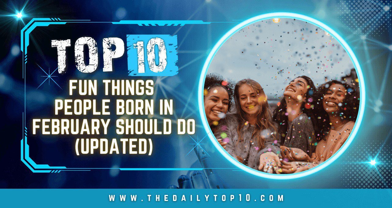 Top 10 Fun Things People Born in February Should Do