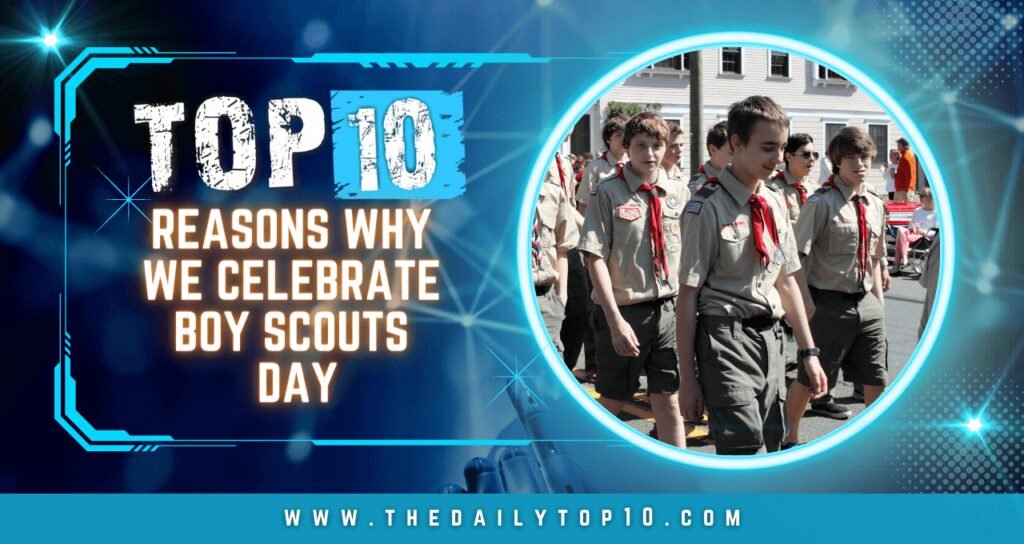 Top 10 Reasons Why We Celebrate Boy Scouts Day