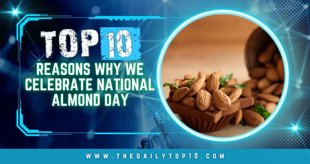 Top 10 Reasons Why We Celebrate National Almond Day