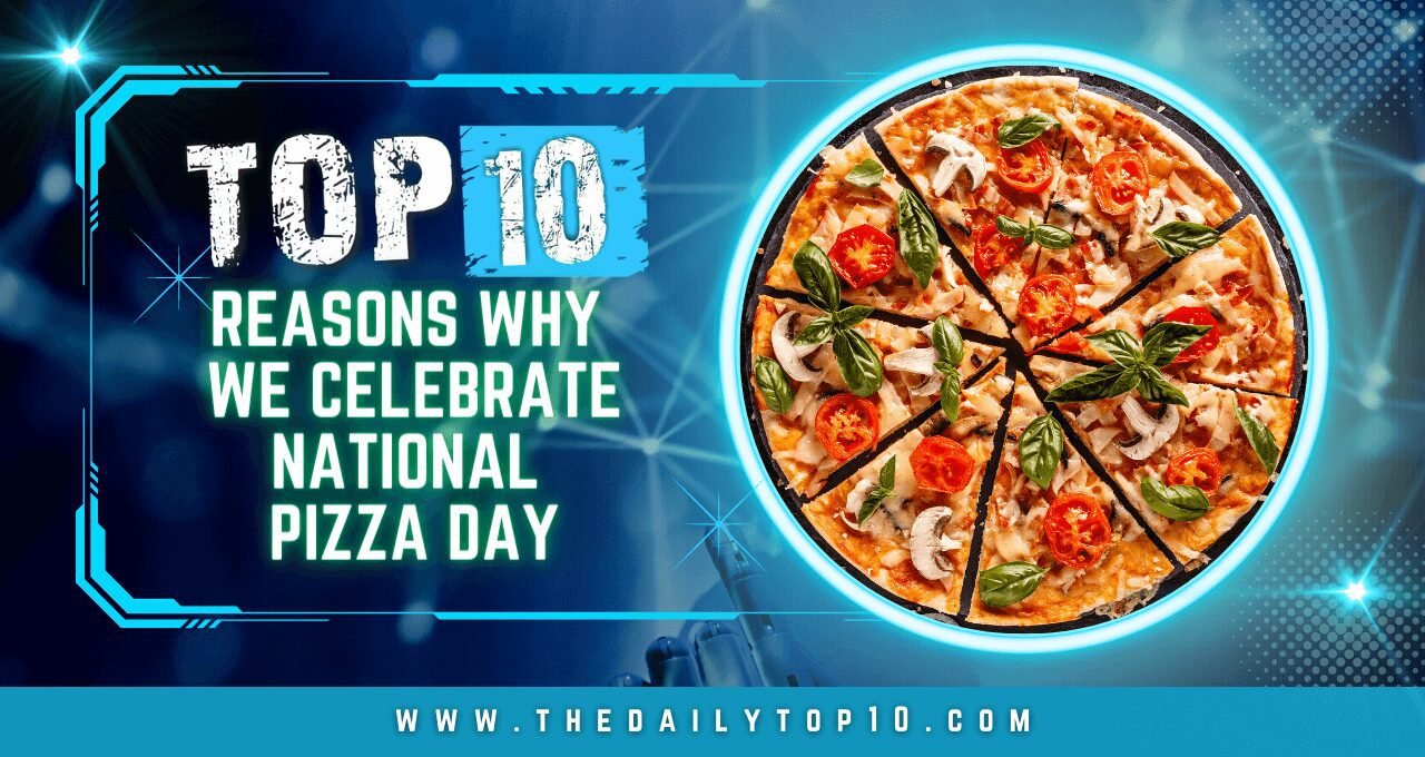 Top 10 Reasons Why We Celebrate National Pizza Day