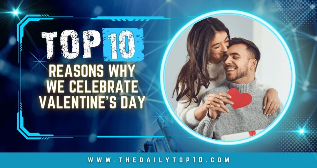 Top 10 Reasons Why We Celebrate Valentine's Day