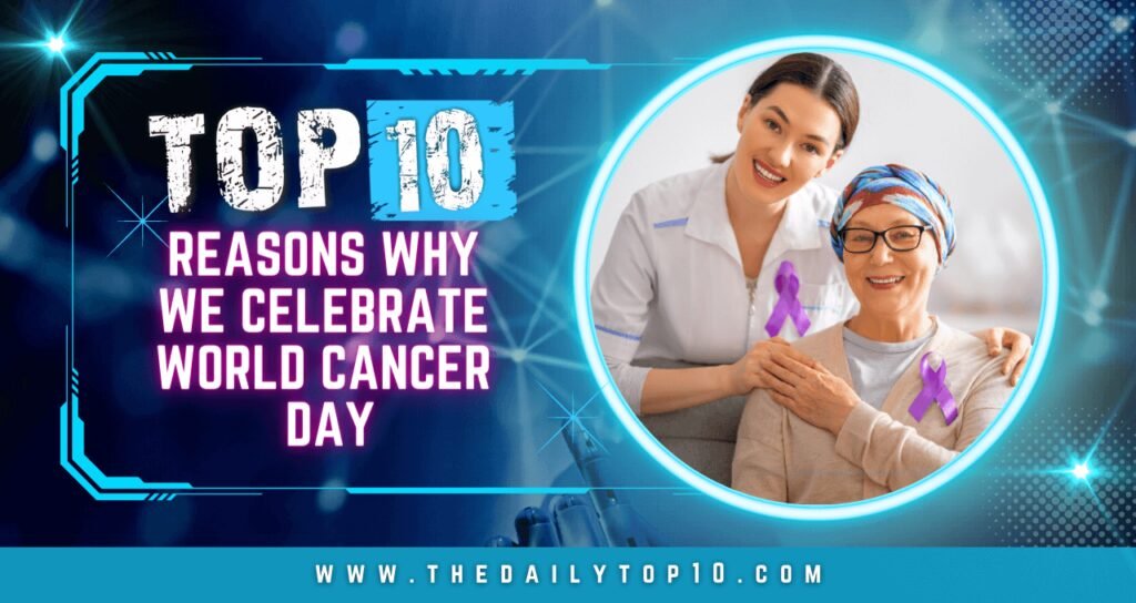 Top 10 Reasons Why We Celebrate World Cancer Day