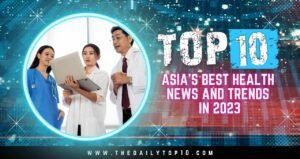 Top 10 Asia'S Best Health News And Trends In 2023