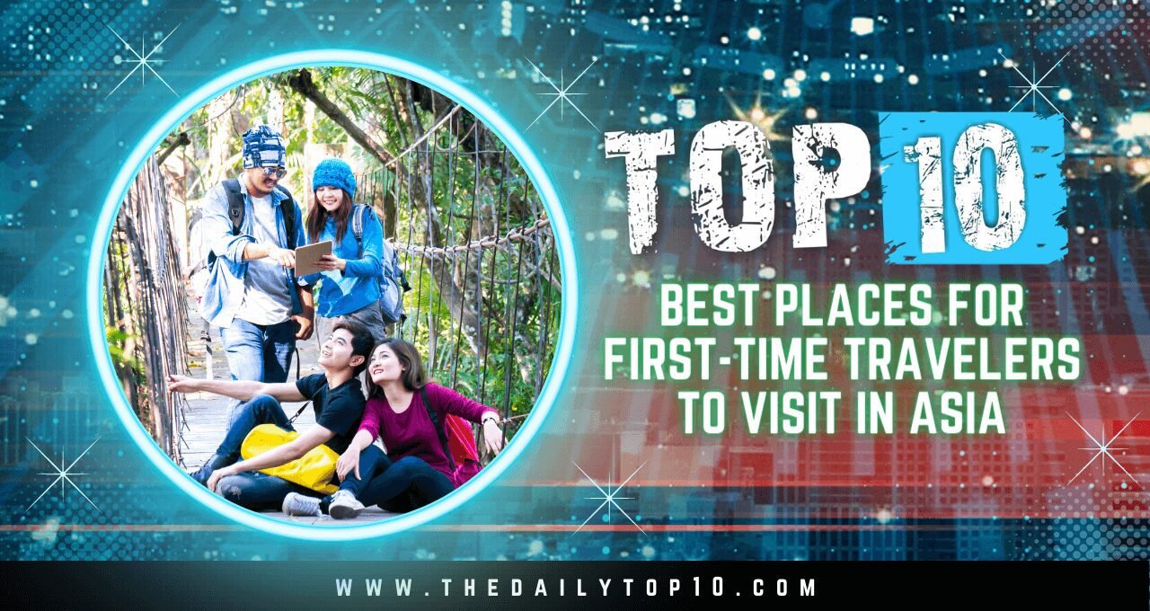 Top 10 Best Places for First-Time Travelers to Visit in Asia