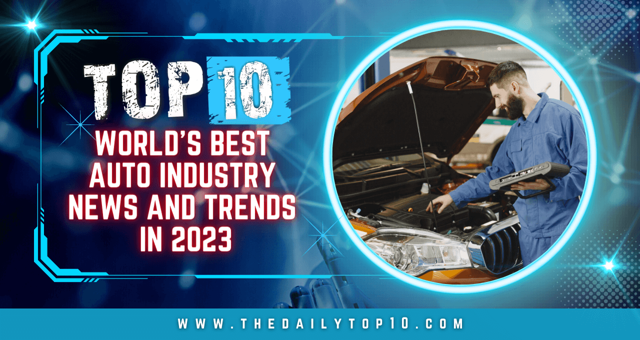 Top 10 World’s Best Auto Industry News and Trends in 2023