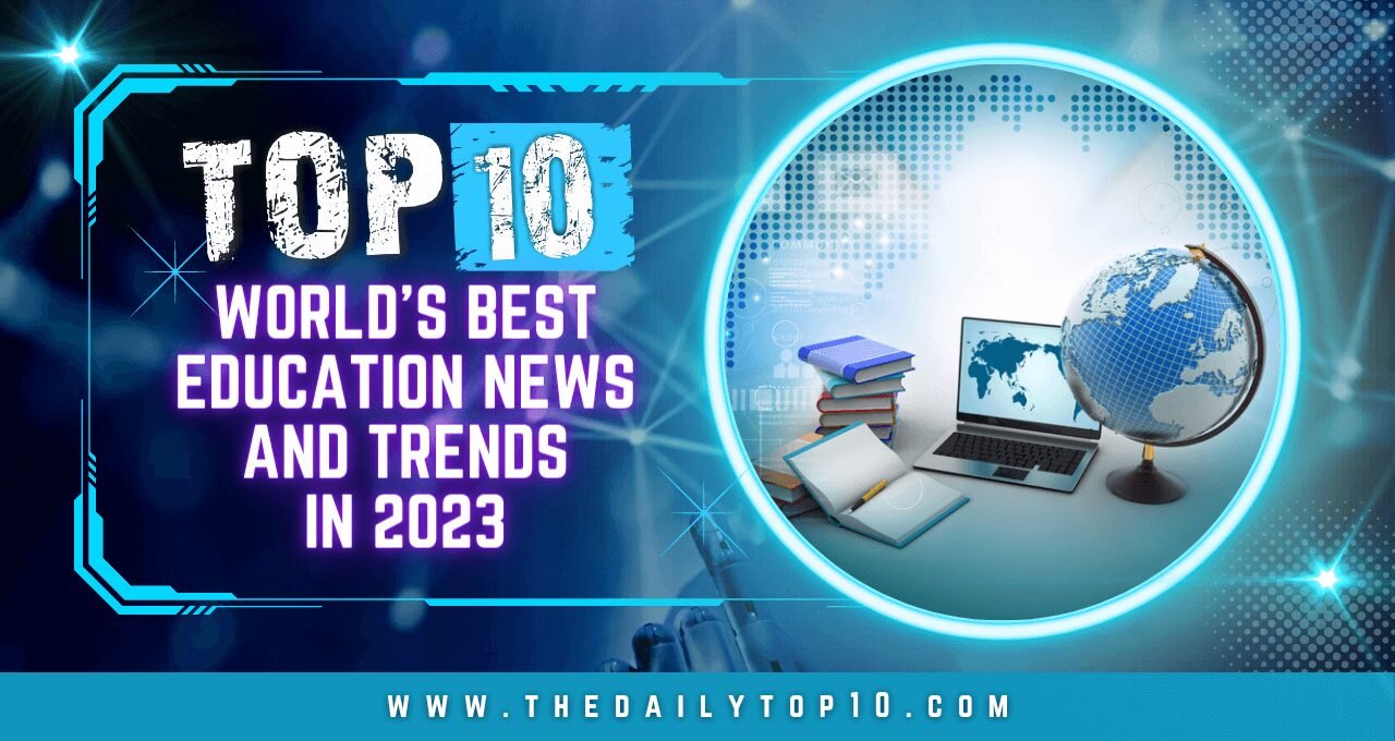 Top 10 World's Best Education News and Trends in 2023