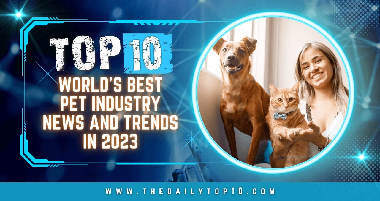 Top 10 World's Best Pet Industry News and Trends in 2023