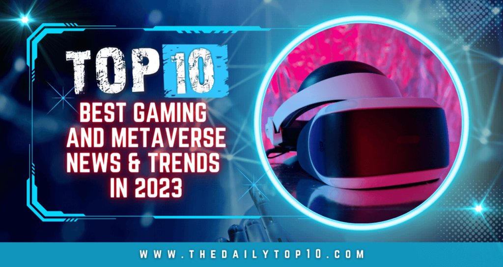 Top 10 Best Gaming and Metaverse News & Trends in 2023