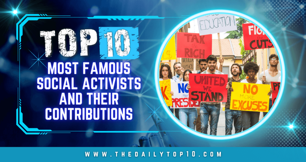 Top 10 Most Famous Social Activists and Their Contributions