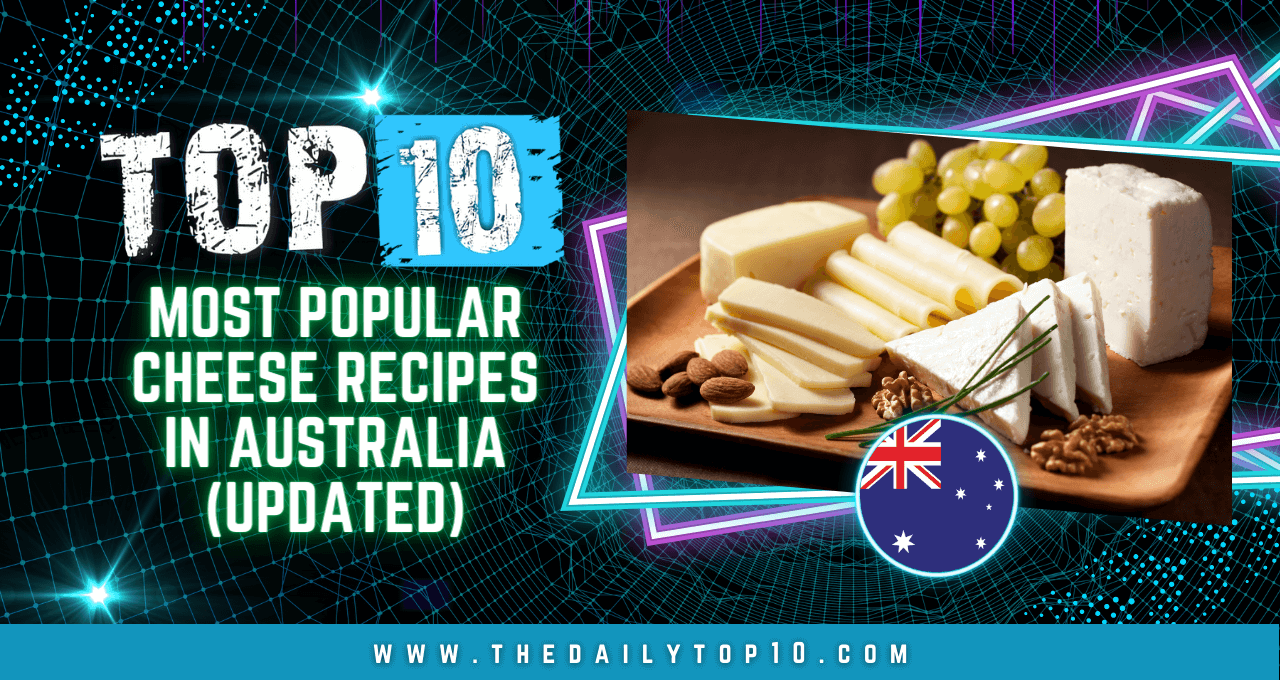 Top 10 Most Popular Cheese Recipes in Australia (Updated)