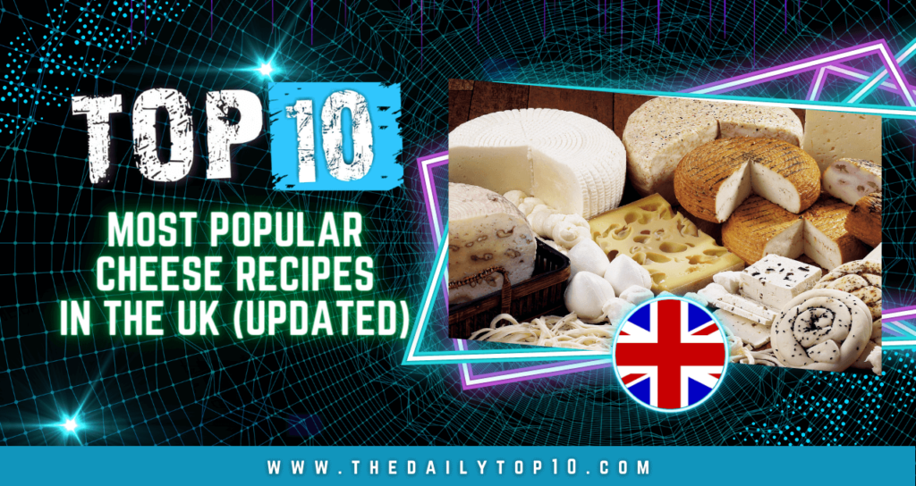 Top 10 Most Popular Cheese Recipes in the UK (Updated)