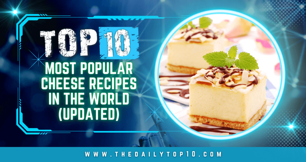 Top 10 Most Popular Cheese Recipes in the World (Updated)