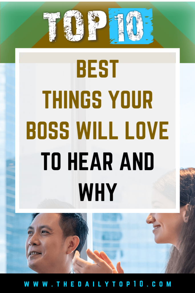 Top 10 Best Things Your Boss Will Love To Hear And Why