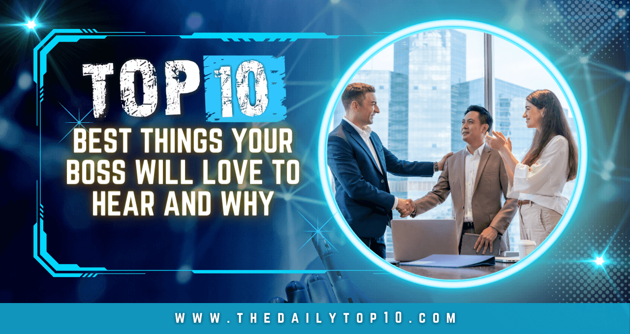 Top 10 Best Things Your Boss Will Love To Hear and Why