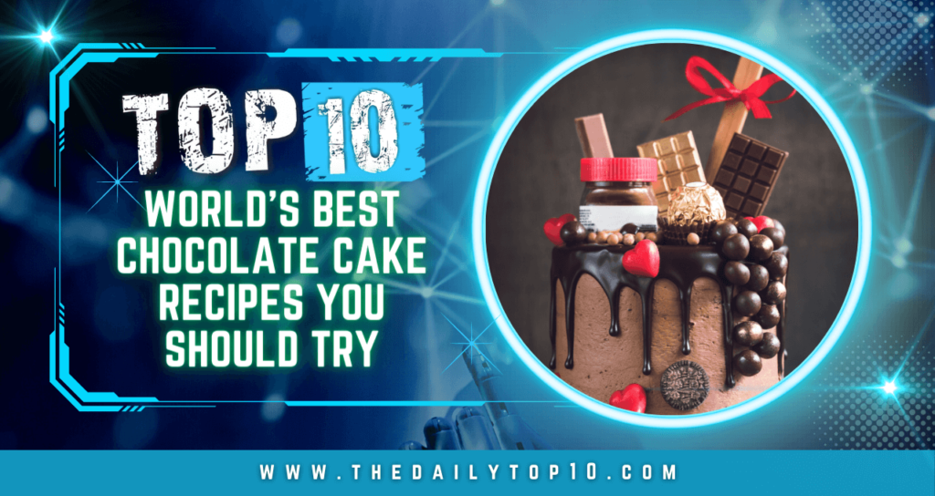 Top 10 World's Best Chocolate Cake Recipes You Should Try