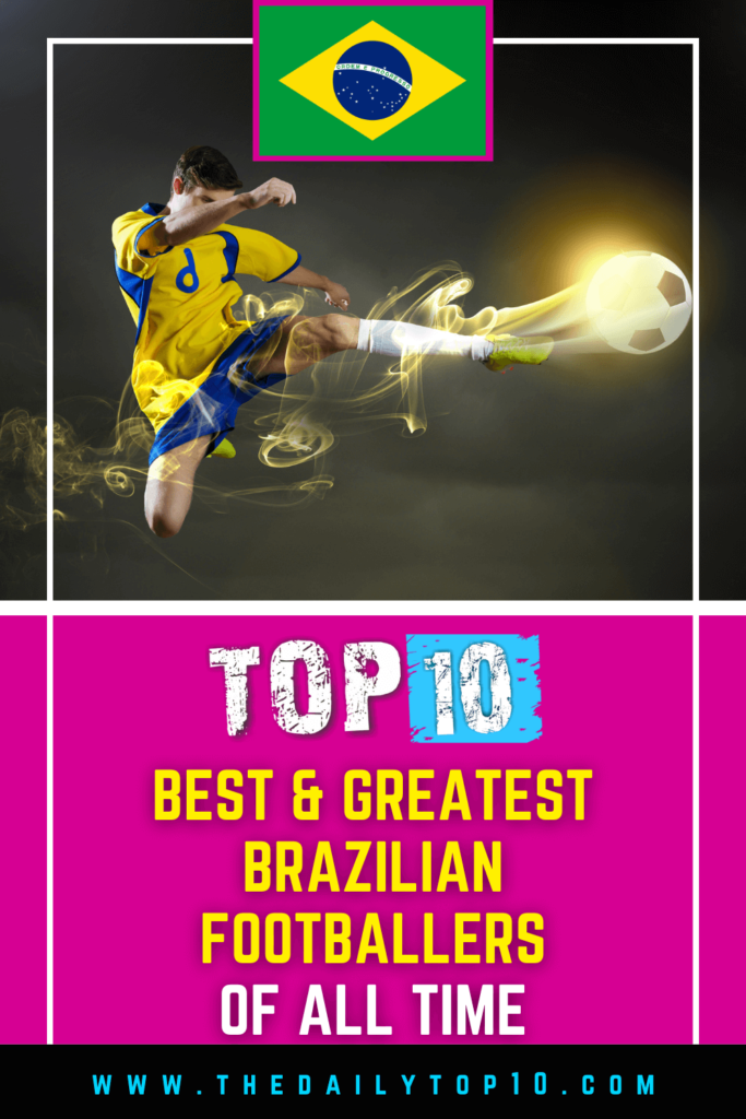 Top 10 Best &Amp; Greatest Brazilian Footballers Of All Time