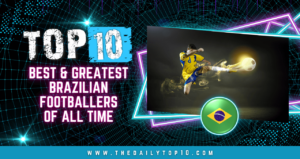 The Daily Top 10 32 Top 10 Best & Greatest Brazilian Footballers of all Time
