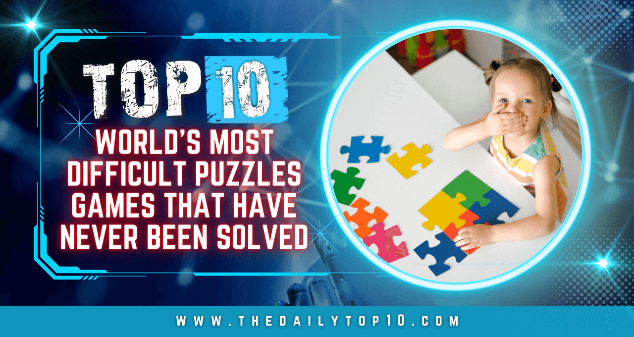 Top 10 World's Most Difficult Puzzles Games that Have Never Been Solved